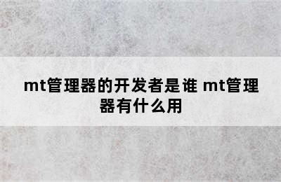 mt管理器的开发者是谁 mt管理器有什么用